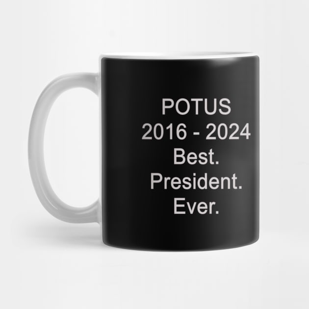 POTUS, 2016 - 2024 Best. President. Ever. by DeniseMorgan